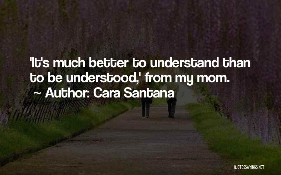 Cara Santana Quotes: 'it's Much Better To Understand Than To Be Understood,' From My Mom.