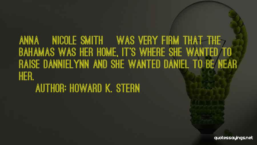 Howard K. Stern Quotes: Anna [nicole Smith] Was Very Firm That The Bahamas Was Her Home, It's Where She Wanted To Raise Dannielynn And