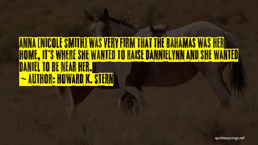 Howard K. Stern Quotes: Anna [nicole Smith] Was Very Firm That The Bahamas Was Her Home, It's Where She Wanted To Raise Dannielynn And