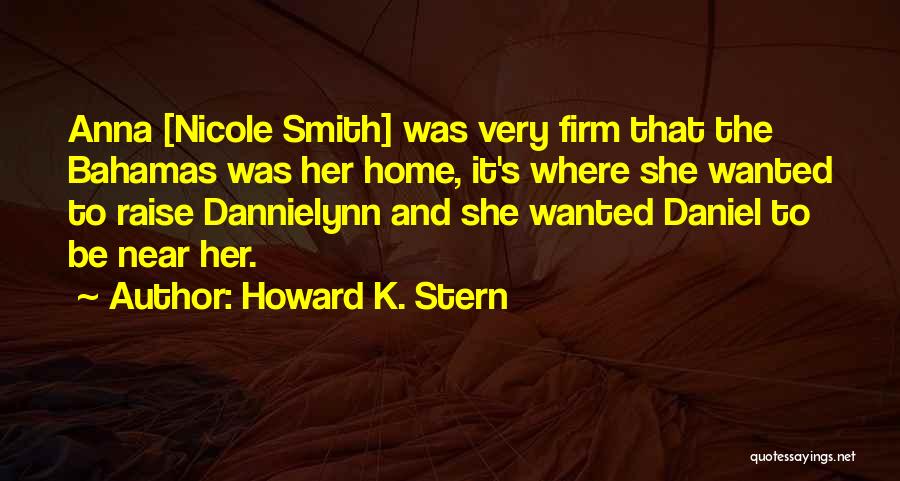 Howard K. Stern Quotes: Anna [nicole Smith] Was Very Firm That The Bahamas Was Her Home, It's Where She Wanted To Raise Dannielynn And