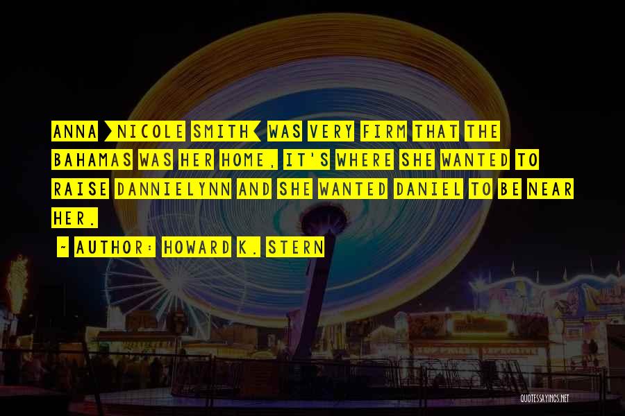Howard K. Stern Quotes: Anna [nicole Smith] Was Very Firm That The Bahamas Was Her Home, It's Where She Wanted To Raise Dannielynn And