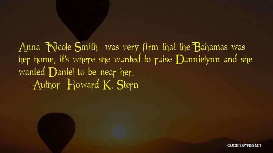 Howard K. Stern Quotes: Anna [nicole Smith] Was Very Firm That The Bahamas Was Her Home, It's Where She Wanted To Raise Dannielynn And
