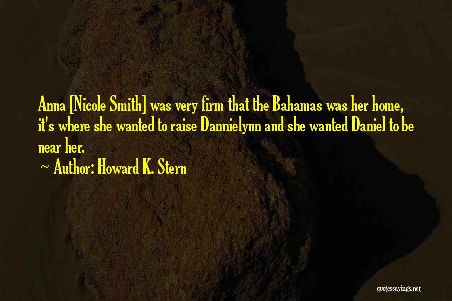 Howard K. Stern Quotes: Anna [nicole Smith] Was Very Firm That The Bahamas Was Her Home, It's Where She Wanted To Raise Dannielynn And