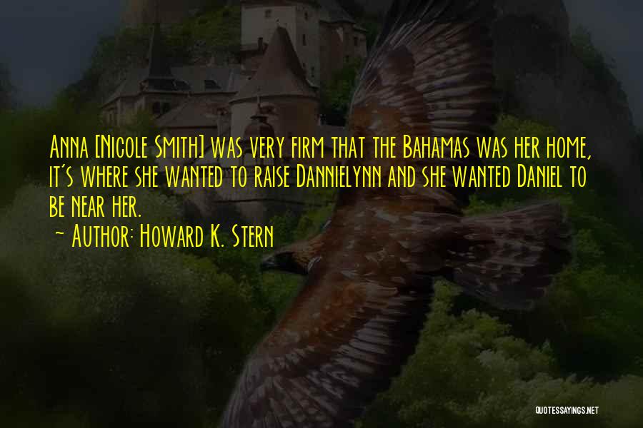 Howard K. Stern Quotes: Anna [nicole Smith] Was Very Firm That The Bahamas Was Her Home, It's Where She Wanted To Raise Dannielynn And