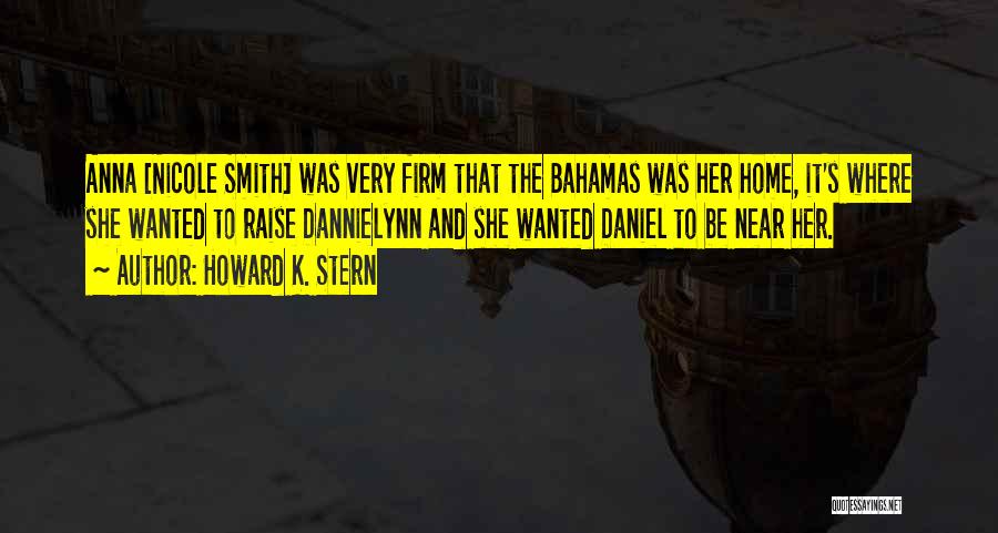 Howard K. Stern Quotes: Anna [nicole Smith] Was Very Firm That The Bahamas Was Her Home, It's Where She Wanted To Raise Dannielynn And