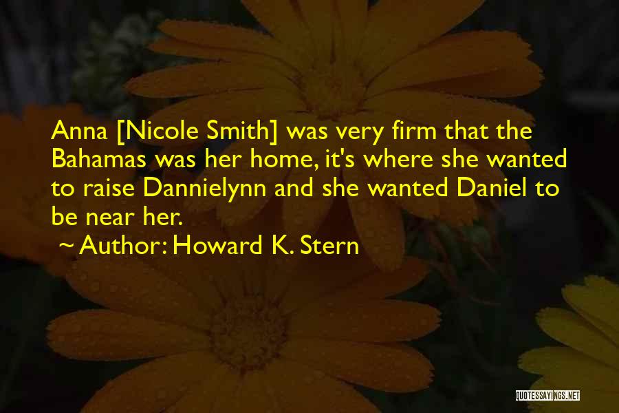 Howard K. Stern Quotes: Anna [nicole Smith] Was Very Firm That The Bahamas Was Her Home, It's Where She Wanted To Raise Dannielynn And