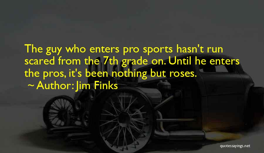 Jim Finks Quotes: The Guy Who Enters Pro Sports Hasn't Run Scared From The 7th Grade On. Until He Enters The Pros, It's