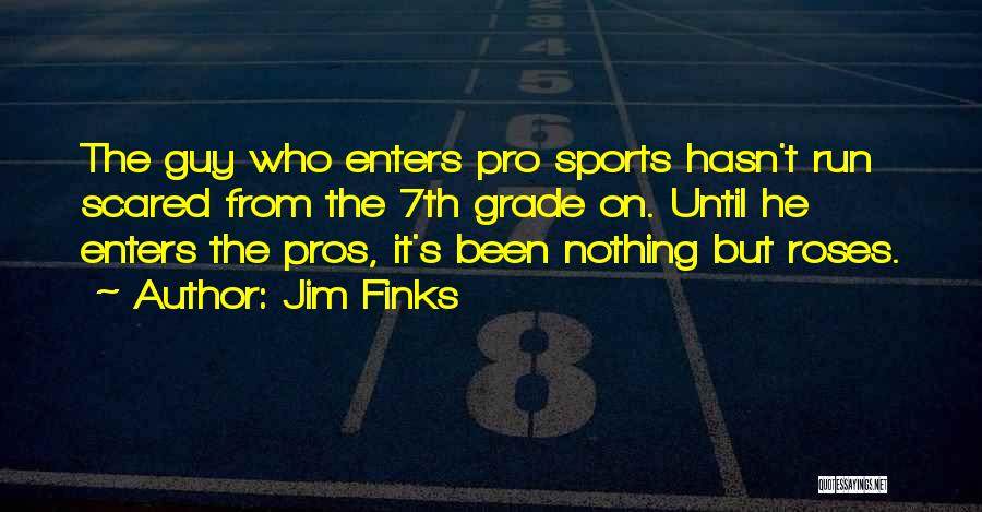 Jim Finks Quotes: The Guy Who Enters Pro Sports Hasn't Run Scared From The 7th Grade On. Until He Enters The Pros, It's
