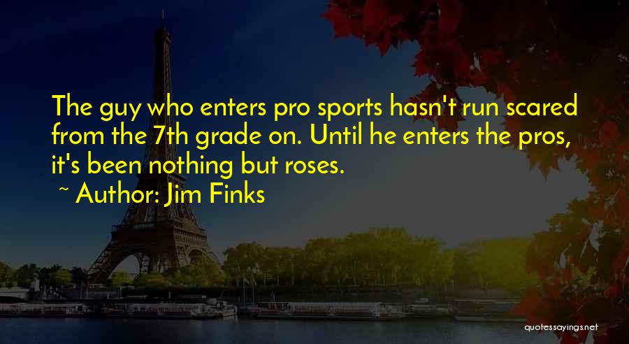 Jim Finks Quotes: The Guy Who Enters Pro Sports Hasn't Run Scared From The 7th Grade On. Until He Enters The Pros, It's