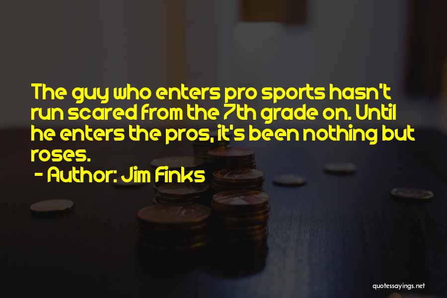 Jim Finks Quotes: The Guy Who Enters Pro Sports Hasn't Run Scared From The 7th Grade On. Until He Enters The Pros, It's
