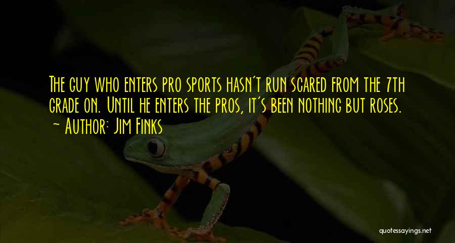 Jim Finks Quotes: The Guy Who Enters Pro Sports Hasn't Run Scared From The 7th Grade On. Until He Enters The Pros, It's