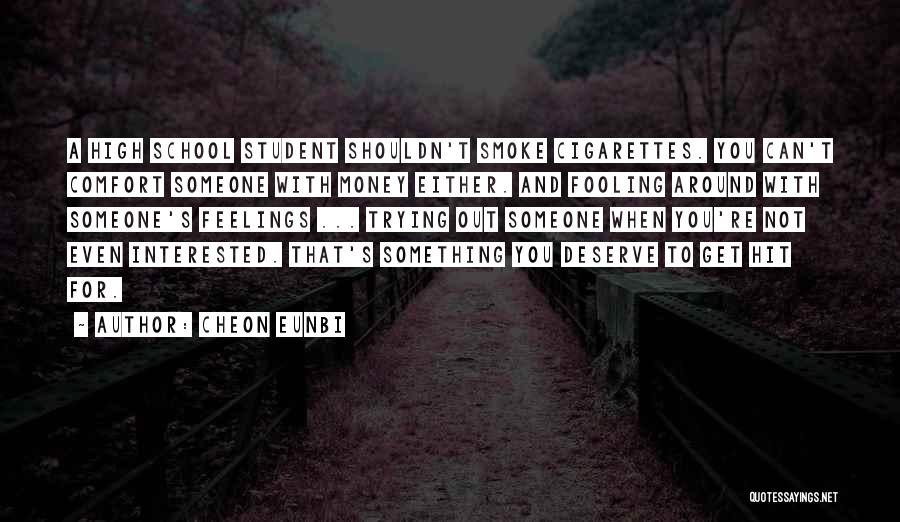 Cheon Eunbi Quotes: A High School Student Shouldn't Smoke Cigarettes. You Can't Comfort Someone With Money Either. And Fooling Around With Someone's Feelings