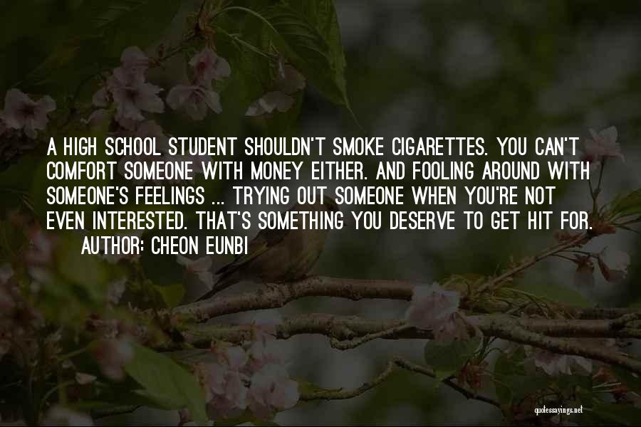 Cheon Eunbi Quotes: A High School Student Shouldn't Smoke Cigarettes. You Can't Comfort Someone With Money Either. And Fooling Around With Someone's Feelings