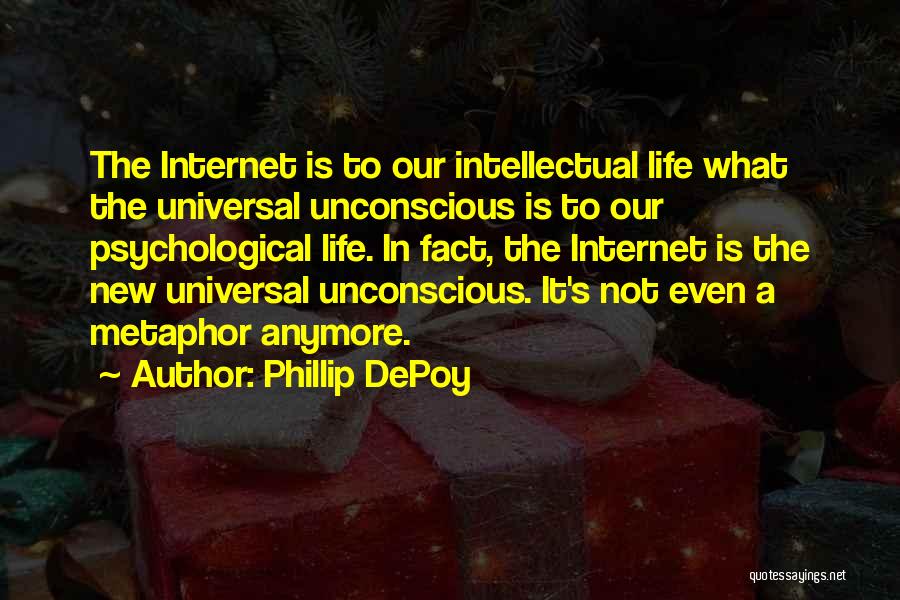 Phillip DePoy Quotes: The Internet Is To Our Intellectual Life What The Universal Unconscious Is To Our Psychological Life. In Fact, The Internet