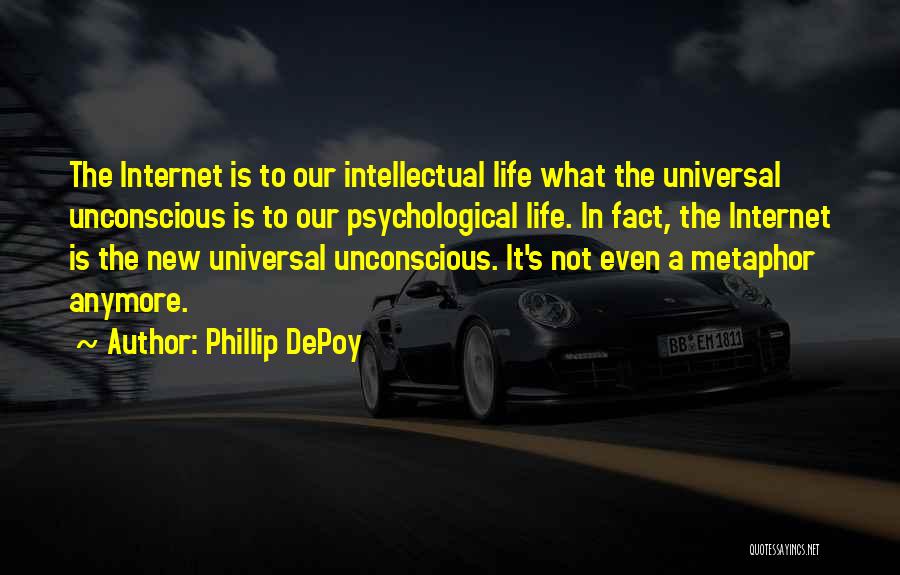 Phillip DePoy Quotes: The Internet Is To Our Intellectual Life What The Universal Unconscious Is To Our Psychological Life. In Fact, The Internet