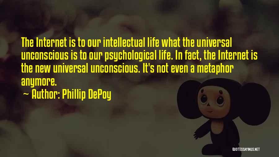 Phillip DePoy Quotes: The Internet Is To Our Intellectual Life What The Universal Unconscious Is To Our Psychological Life. In Fact, The Internet