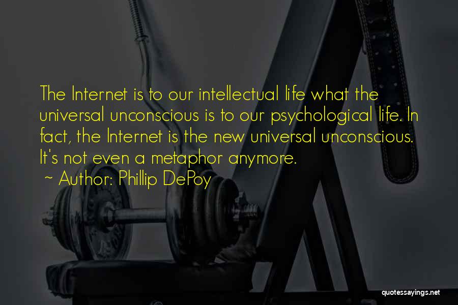 Phillip DePoy Quotes: The Internet Is To Our Intellectual Life What The Universal Unconscious Is To Our Psychological Life. In Fact, The Internet