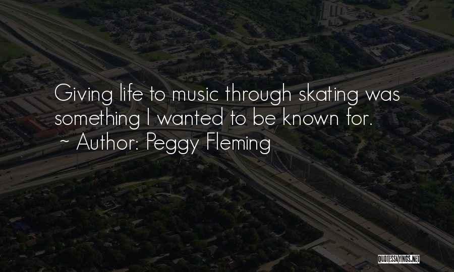Peggy Fleming Quotes: Giving Life To Music Through Skating Was Something I Wanted To Be Known For.