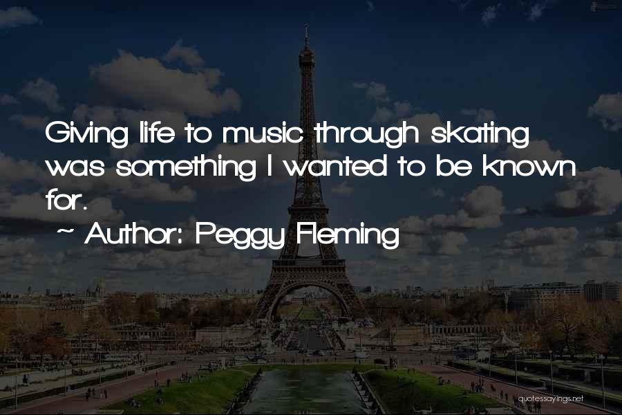 Peggy Fleming Quotes: Giving Life To Music Through Skating Was Something I Wanted To Be Known For.