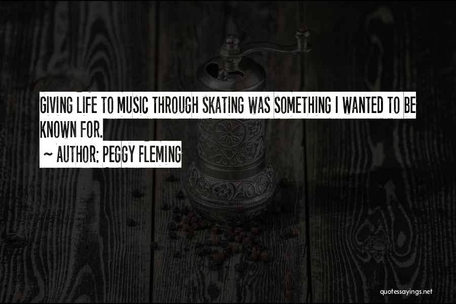 Peggy Fleming Quotes: Giving Life To Music Through Skating Was Something I Wanted To Be Known For.