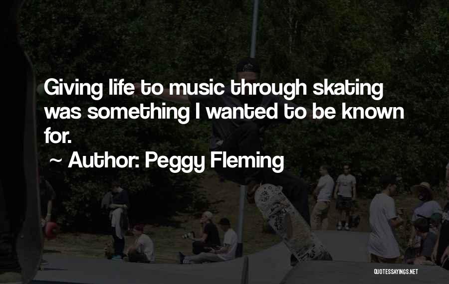 Peggy Fleming Quotes: Giving Life To Music Through Skating Was Something I Wanted To Be Known For.