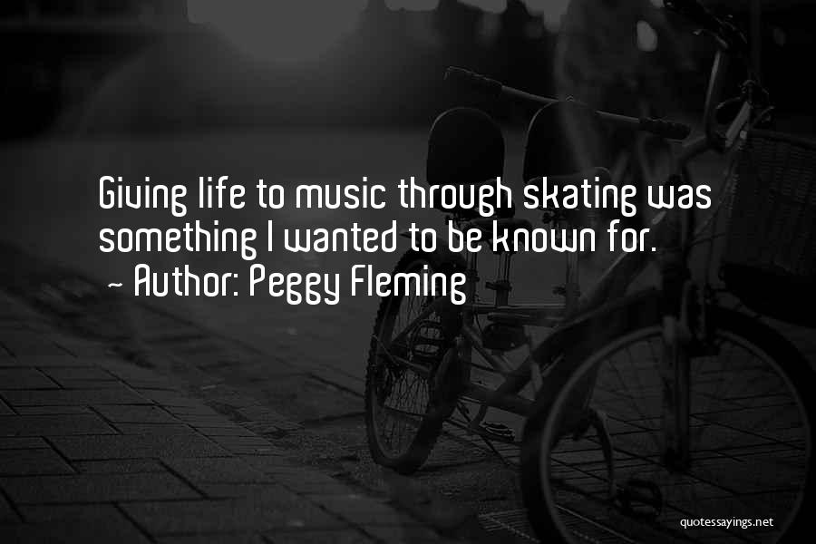 Peggy Fleming Quotes: Giving Life To Music Through Skating Was Something I Wanted To Be Known For.