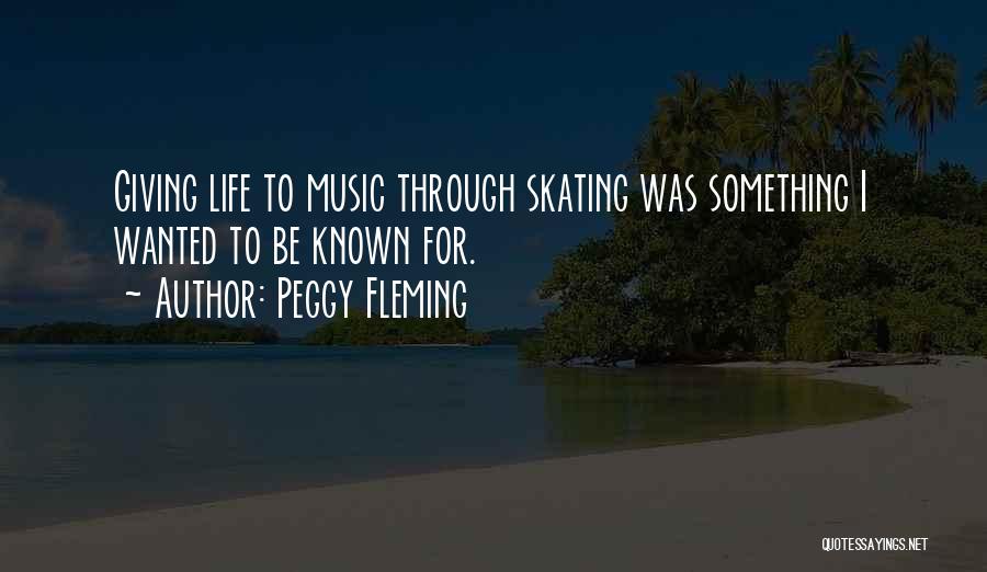 Peggy Fleming Quotes: Giving Life To Music Through Skating Was Something I Wanted To Be Known For.