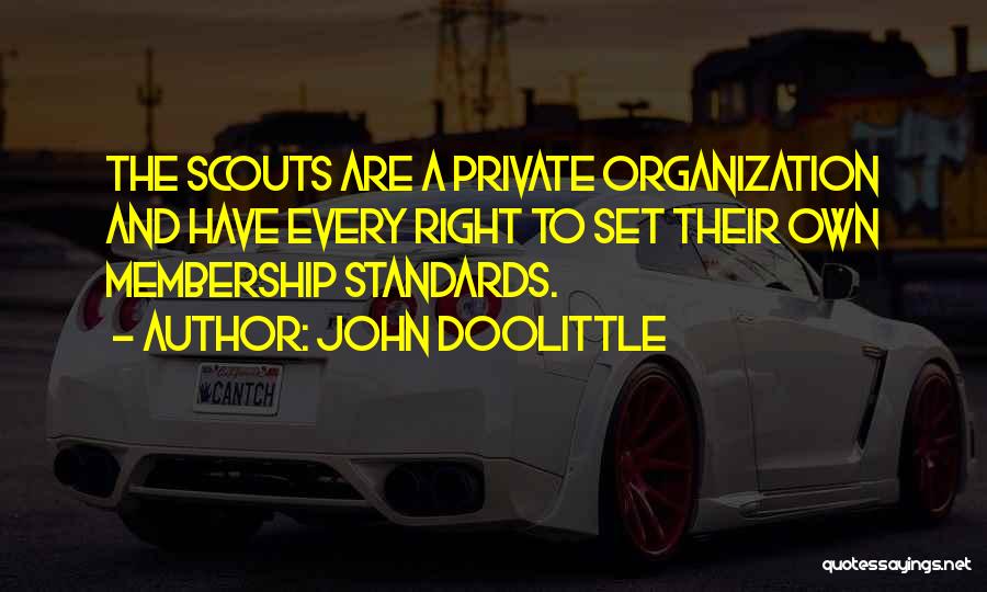 John Doolittle Quotes: The Scouts Are A Private Organization And Have Every Right To Set Their Own Membership Standards.