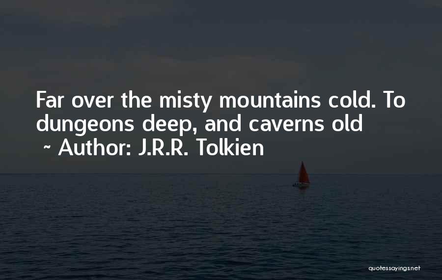 J.R.R. Tolkien Quotes: Far Over The Misty Mountains Cold. To Dungeons Deep, And Caverns Old