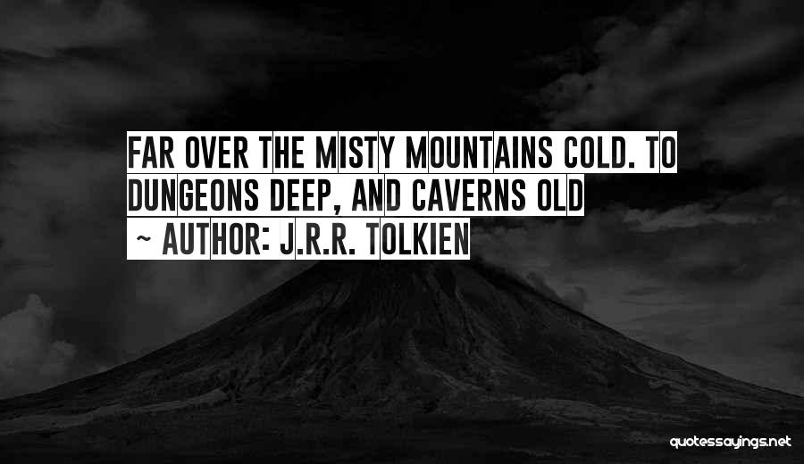 J.R.R. Tolkien Quotes: Far Over The Misty Mountains Cold. To Dungeons Deep, And Caverns Old