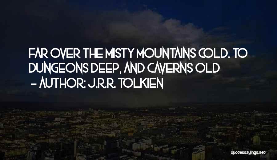 J.R.R. Tolkien Quotes: Far Over The Misty Mountains Cold. To Dungeons Deep, And Caverns Old