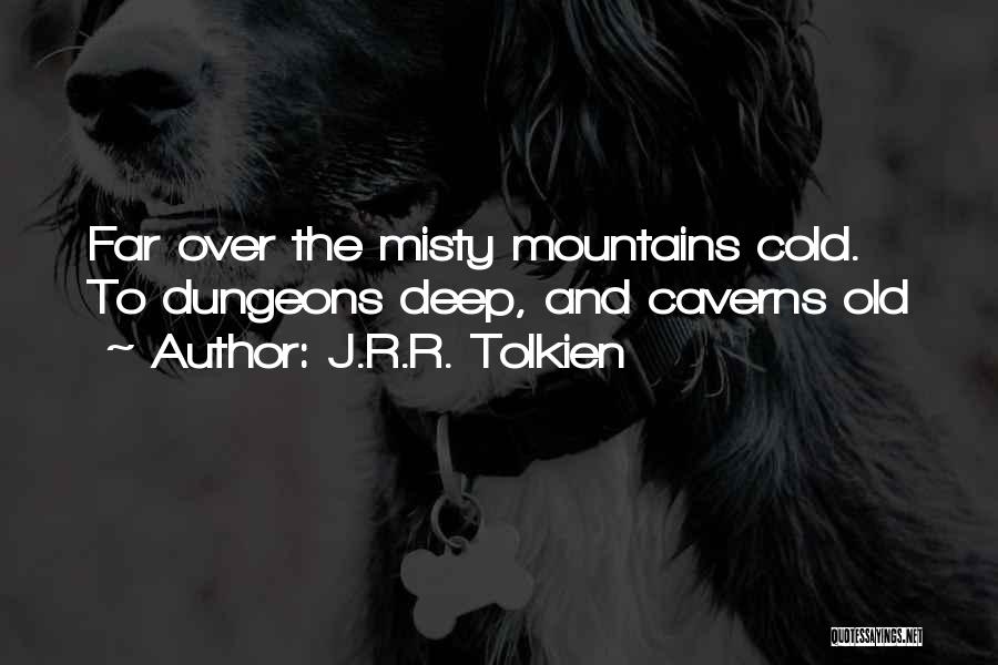 J.R.R. Tolkien Quotes: Far Over The Misty Mountains Cold. To Dungeons Deep, And Caverns Old