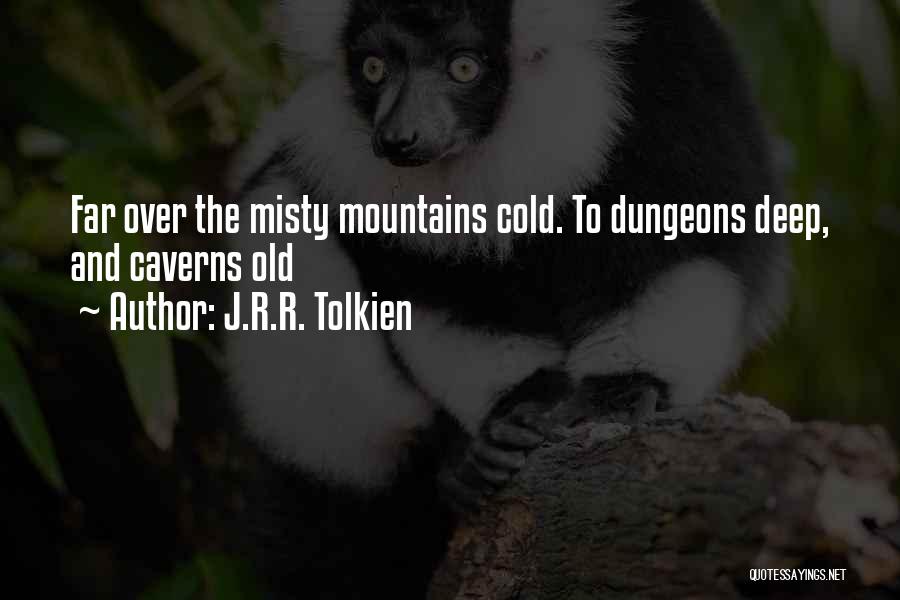 J.R.R. Tolkien Quotes: Far Over The Misty Mountains Cold. To Dungeons Deep, And Caverns Old