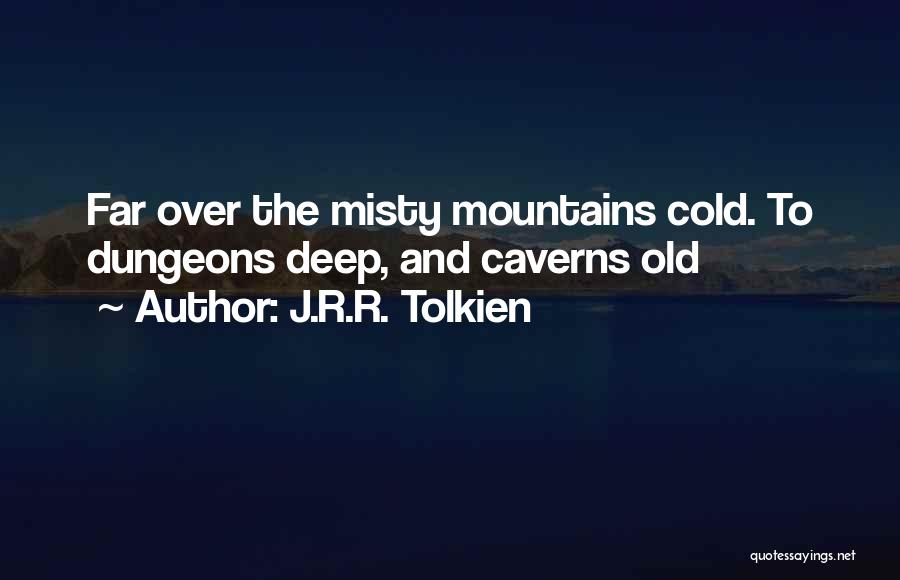 J.R.R. Tolkien Quotes: Far Over The Misty Mountains Cold. To Dungeons Deep, And Caverns Old