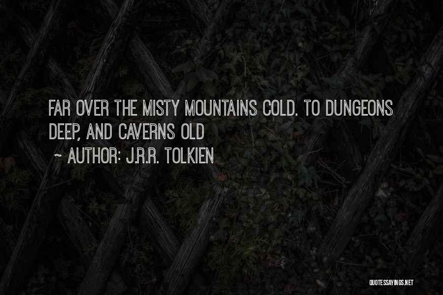 J.R.R. Tolkien Quotes: Far Over The Misty Mountains Cold. To Dungeons Deep, And Caverns Old