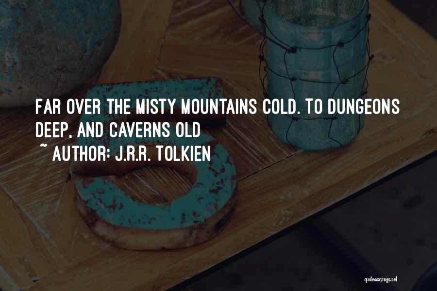 J.R.R. Tolkien Quotes: Far Over The Misty Mountains Cold. To Dungeons Deep, And Caverns Old