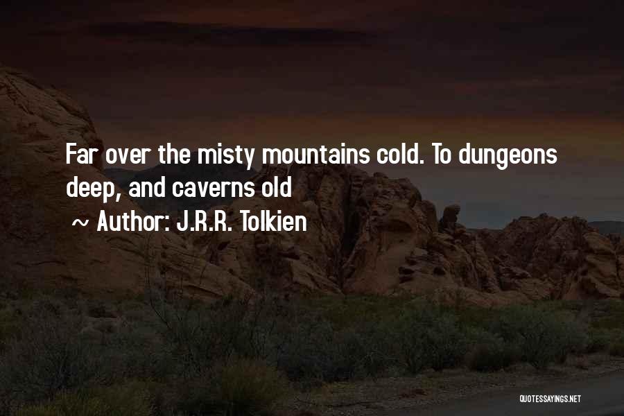 J.R.R. Tolkien Quotes: Far Over The Misty Mountains Cold. To Dungeons Deep, And Caverns Old