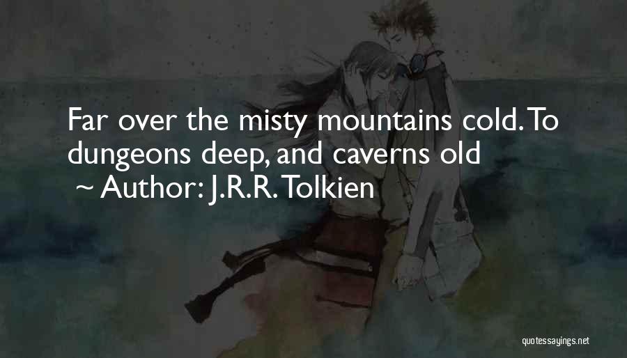 J.R.R. Tolkien Quotes: Far Over The Misty Mountains Cold. To Dungeons Deep, And Caverns Old