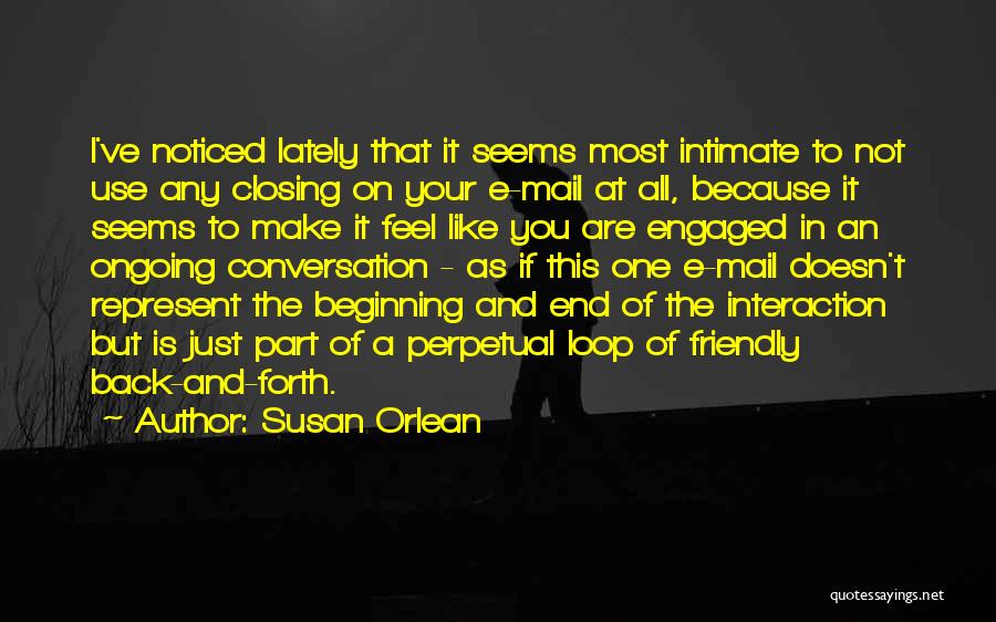 Susan Orlean Quotes: I've Noticed Lately That It Seems Most Intimate To Not Use Any Closing On Your E-mail At All, Because It