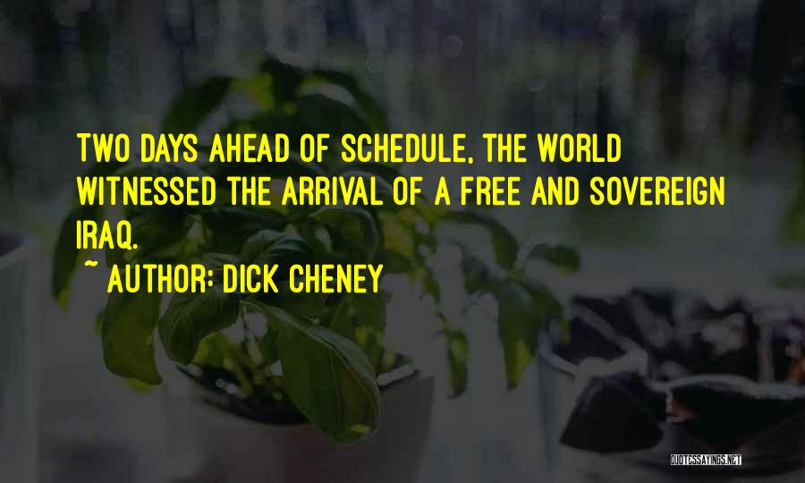Dick Cheney Quotes: Two Days Ahead Of Schedule, The World Witnessed The Arrival Of A Free And Sovereign Iraq.