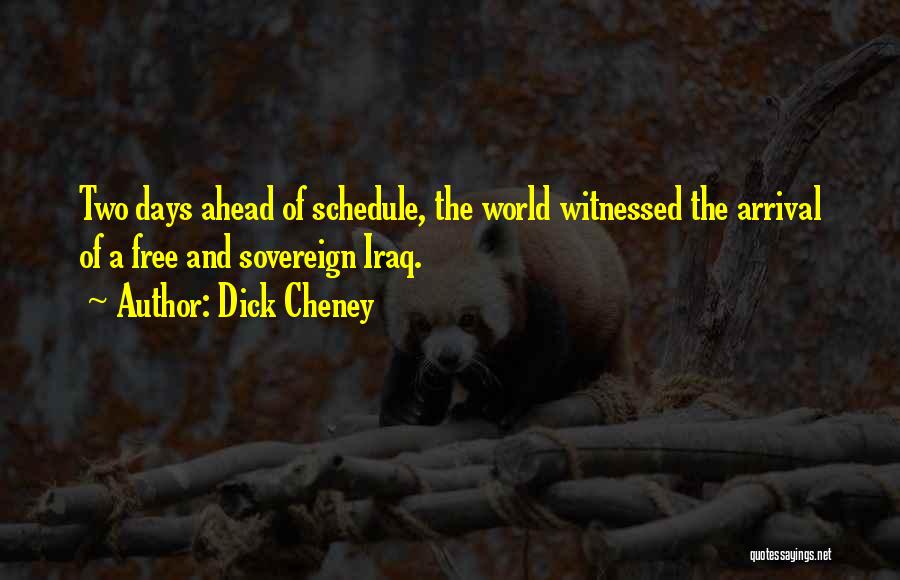 Dick Cheney Quotes: Two Days Ahead Of Schedule, The World Witnessed The Arrival Of A Free And Sovereign Iraq.