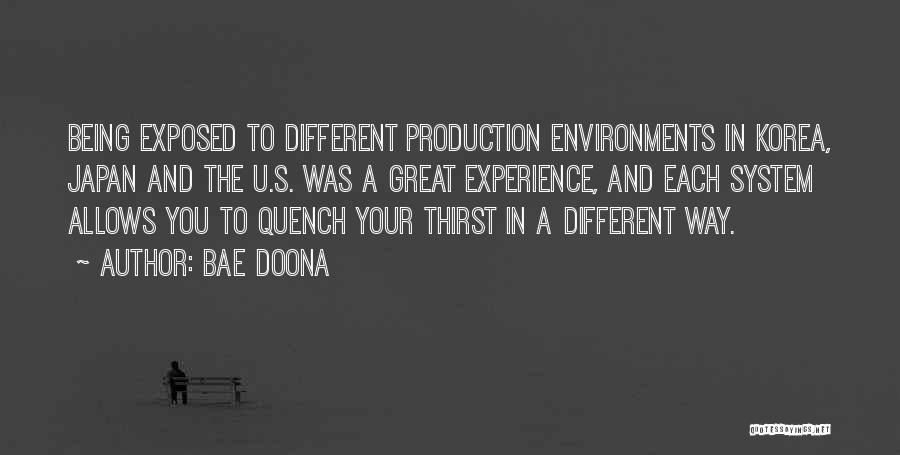 Bae Doona Quotes: Being Exposed To Different Production Environments In Korea, Japan And The U.s. Was A Great Experience, And Each System Allows