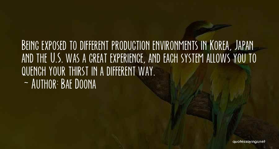 Bae Doona Quotes: Being Exposed To Different Production Environments In Korea, Japan And The U.s. Was A Great Experience, And Each System Allows