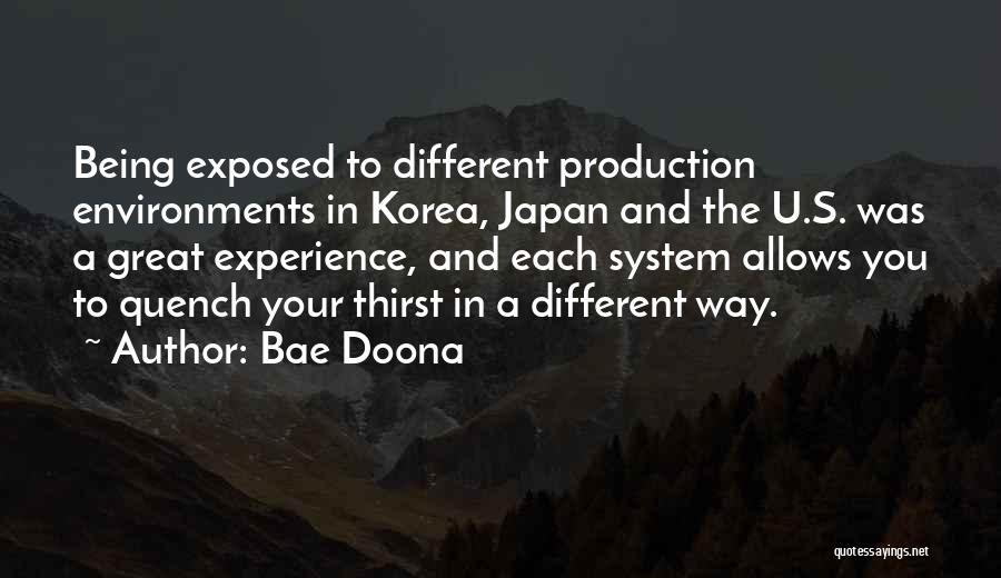 Bae Doona Quotes: Being Exposed To Different Production Environments In Korea, Japan And The U.s. Was A Great Experience, And Each System Allows
