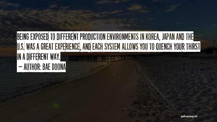Bae Doona Quotes: Being Exposed To Different Production Environments In Korea, Japan And The U.s. Was A Great Experience, And Each System Allows