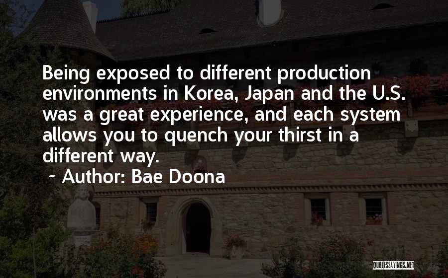 Bae Doona Quotes: Being Exposed To Different Production Environments In Korea, Japan And The U.s. Was A Great Experience, And Each System Allows