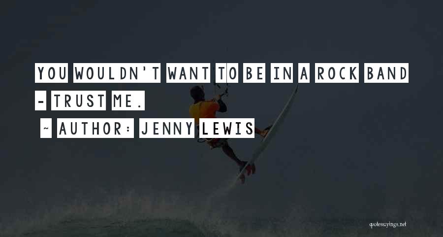 Jenny Lewis Quotes: You Wouldn't Want To Be In A Rock Band - Trust Me.