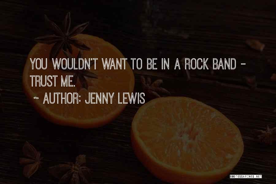 Jenny Lewis Quotes: You Wouldn't Want To Be In A Rock Band - Trust Me.