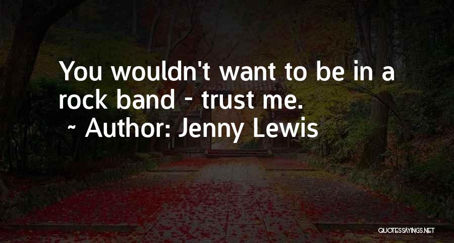Jenny Lewis Quotes: You Wouldn't Want To Be In A Rock Band - Trust Me.