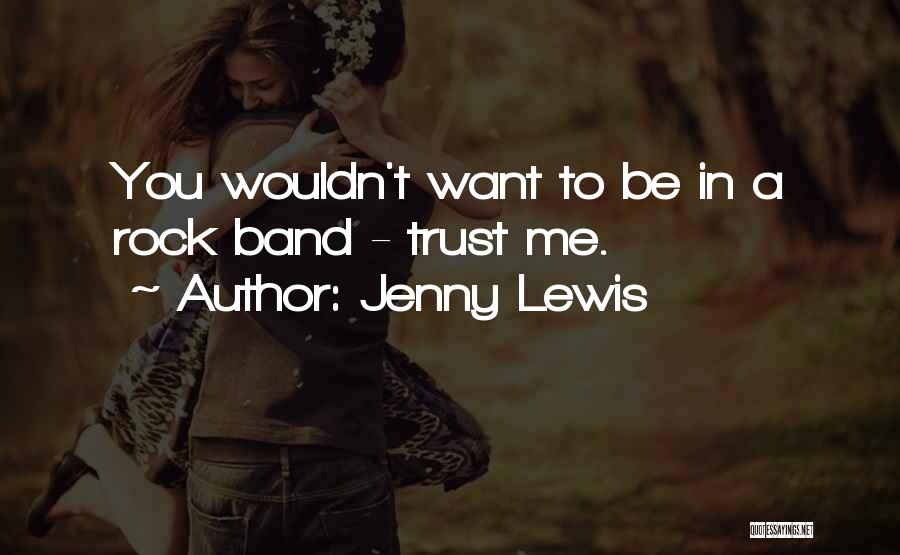 Jenny Lewis Quotes: You Wouldn't Want To Be In A Rock Band - Trust Me.